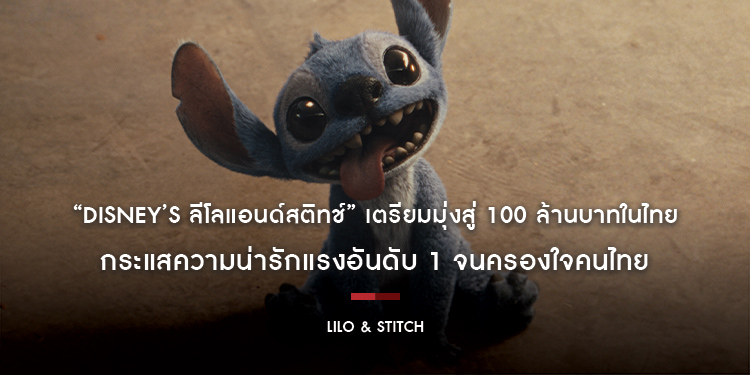 “Disney’s Lilo & Stitch ลีโลแอนด์สติทช์” เตรียมมุ่งสู่ 100 ล้านบาทในไทย กระแสความน่ารักแรงอันดับ 1 จนครองใจคนไทย